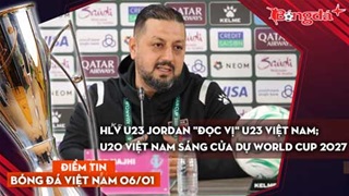 Tin bóng đá Việt Nam 6/1: HLV U23 Jordan "đọc vị" U23 Việt Nam; U20 Việt Nam sáng cửa dự World Cup