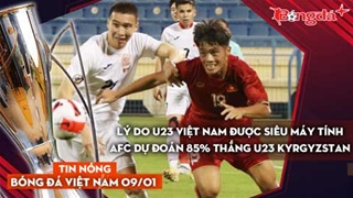 Tin bóng đá Việt Nam 9/1: Lý do U23 Việt Nam được siêu máy tính AFC dự đoán 85% thắng U23 Kyrgyzstan