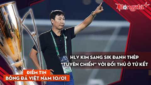 Tin bóng đá Việt Nam 10/1: HLV Kim Sang Sik đanh thép “tuyên chiến” với đối thủ ở tứ kết
