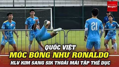 Quốc Việt phô diễn kỹ năng móc bóng như Ronaldo, HLV Kim Sang Sik thoải mái tập thể dục