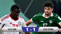 Kết quả U23 UAE 1-1 U23 Syria: U23 Việt Nam gặp U23 UAE tại tứ kết