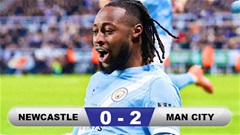 Kết quả Newcastle 0-2 Man City: Man xanh đặt 1 chân vào chung kết