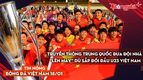Tin bóng đá Việt Nam 18/1: Truyền thông Trung Quốc đưa đội nhà 