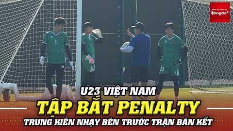 U23 Việt Nam tập bắt penalty, Trung Kiên phản xạ nhạy bén trước trận gặp Trung Quốc 