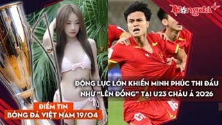  Tin bóng đá Việt Nam 19/1: Động lực lớn khiến Minh Phúc thi đấu như “lên đồng” tại U23 châu Á 2026