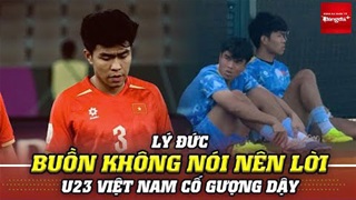 Lý Đức buồn không nói nên lời, U23 Việt Nam cố gượng dậy sau khi thua Trung Quốc