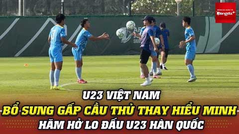 U23 Việt Nam bất ngờ xuất hiện nhân tố cực lạ thay Hiểu Minh