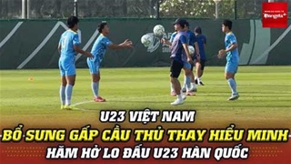 U23 Việt Nam bất ngờ xuất hiện nhân tố cực lạ thay Hiểu Minh