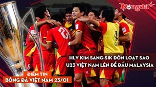 Tin bóng đá Việt Nam 23/1: HLV Kim Sang-sik đôn loạt sao U23 Việt Nam lên đấu với Malaysia