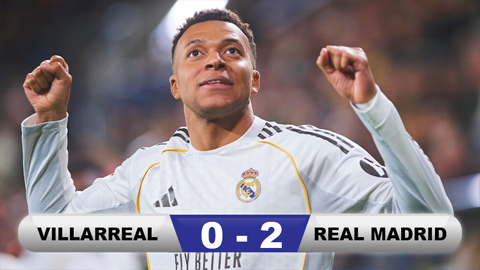 Kết quả Villarreal 0-2 Real Madrid: Mbappe đưa Los Blancos lên đỉnh