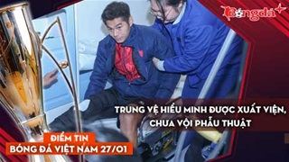Tin bóng đá Việt Nam 27/1: Lý do trung vệ Hiểu Minh được xuất viện, chưa vội phẫu thuật