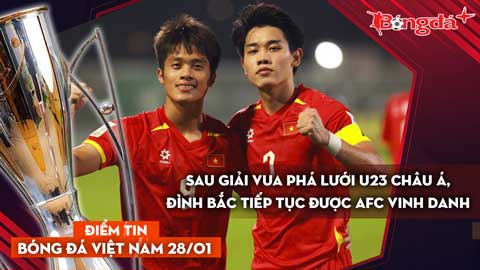 Tin bóng đá Việt Nam 28/1: Sau giải Vua phá lưới U23 châu Á, Đình Bắc tiếp tục được AFC vinh danh