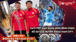 Tin bóng đá Việt Nam 31/1: Xavi Việt Nam sang Ninh Bình chọn số áo của huyền thoại Man City