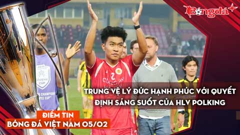 Tin bóng đá Việt Nam 5/2: Trung vệ Lý Đức hạnh phúc với quyết định sáng suốt của HLV Polking