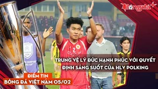 Tin bóng đá Việt Nam 5/2: Trung vệ Lý Đức hạnh phúc với quyết định sáng suốt của HLV Polking