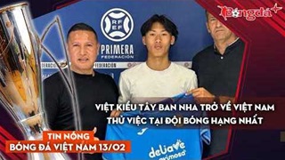 Tin bóng đá Việt Nam 13/2: Việt kiều Tây Ban Nha thử việc, U17 Việt Nam sáng cửa dự World Cup