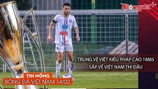 Tin bóng đá Việt Nam 14/2: Việt kiều Pháp 1m85 về Việt Nam; Quế Ngọc Hải tin Đình Bắc dự World Cup