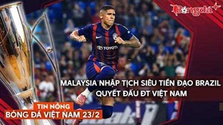 Tin nóng BĐVN 23/2: Malaysia nhập tịch 2 tân binh khủng đối đầu Việt Nam