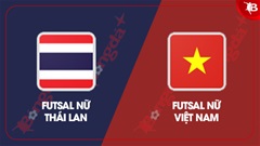 Nhận định bóng đá ĐT futsal nữ Thái Lan vs ĐT futsal nữ Việt Nam, 18h30 ngày 28/2: Tự tin thẳng tiến