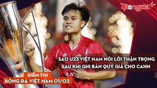 Tin bóng đá Việt Nam 1/3: Sao U23 Việt Nam nói lời thận trọng sau khi ghi bàn thắng quý giá cho CAHN