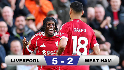 Kết quả Liverpool 5-2 West Ham: Rượt đuổi siêu kịch tính