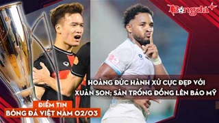 Tin bóng đá Việt Nam 2/3: Hoàng Đức hành xử cực đẹp với Xuân Son; SVĐ Trống Đồng lên báo Mỹ