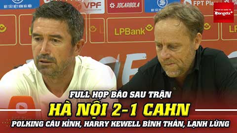 FULL họp báo sau trận Hà Nội 2-1 CAHN: Polking cáu kỉnh; Harry Kewell bình thản, lạnh lùng