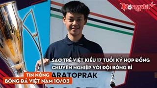 Tin bóng đá Việt Nam 10/3: Sao trẻ Việt kiều 17 tuổi ký hợp đồng chuyên nghiệp với đội bóng Bỉ