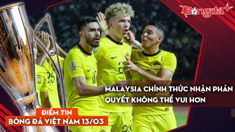 Tin bóng đá Việt Nam 13/3: Malaysia nhận phán quyết không thể vui hơn; 6 CLB Việt Nam cùng chung....