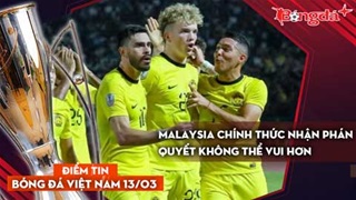 Tin bóng đá Việt Nam 13/3: Malaysia nhận phán quyết không thể vui hơn; 6 CLB Việt Nam cùng chung....