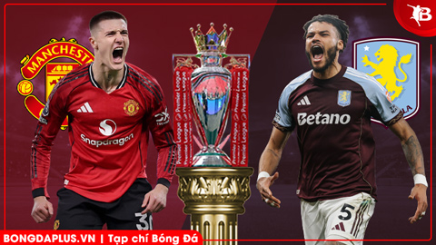 Nhận định bóng đá MU vs Aston Villa, 21h00 ngày 15/3: Lấy nhàn thắng mỏi