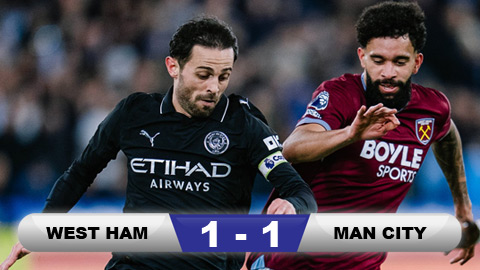 Kết quả West Ham 1-1 Man City: Man xanh sảy chân tai hại