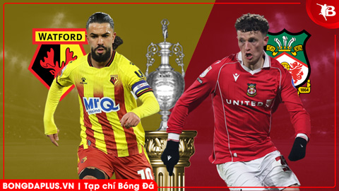Nhận định bóng đá Watford vs Wrexham, 02h45 ngày 18/3: Bắt nạt chủ nhà