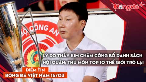 Tin bóng đá Việt Nam 16/3: Lý do thầy Kim chậm công bố danh sách hội quân; Thủ môn top 10 thế giới trở lại