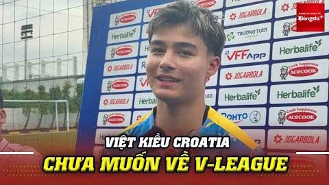 Việt kiều Croatia Moric không ưu tiên về V.League, tiết lộ yêu thích cầu thủ bất ngờ ở đội tuyển
