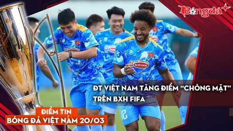 Tin bóng đá Việt Nam 20/3: ĐT Việt Nam tăng điểm 