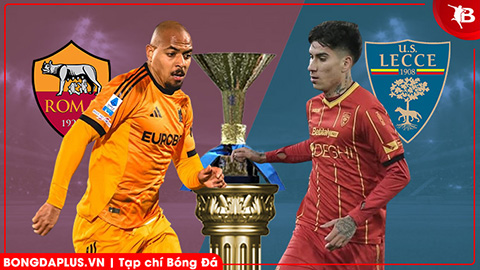 Nhận định bóng đá AS Roma vs Lecce, 00h00 ngày 23/3: Tới thủ đô là 'cóng'