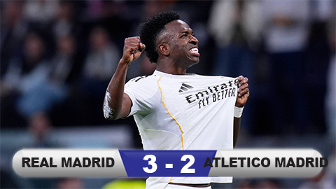 Kết quả Real Madrid 3-2 Atletico Madrid: Người hùng Vinicius!