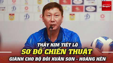 VIDEO Thầy Kim tiết lộ sơ đồ chiến thuật của bộ đôi Xuân Son-Hoàng Hên