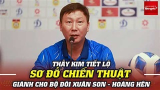 VIDEO Thầy Kim tiết lộ sơ đồ chiến thuật của bộ đôi Xuân Son-Hoàng Hên