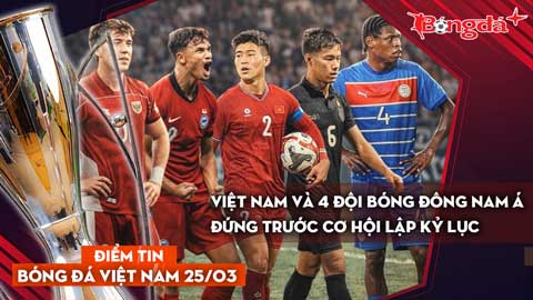 Tin bóng đá Việt Nam 25/3: Việt Nam và 4 đội bóng Đông Nam Á đứng trước cơ hội lập kỷ lục