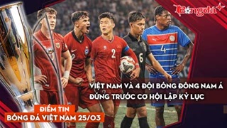 Tin bóng đá Việt Nam 25/3: Việt Nam và 4 đội bóng Đông Nam Á đứng trước cơ hội lập kỷ lục