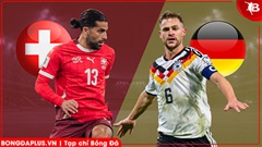 Nhận định bóng đá Thụy Sĩ vs Đức, 02h45 ngày 28/3: Bài test khó cho Nagelsmann