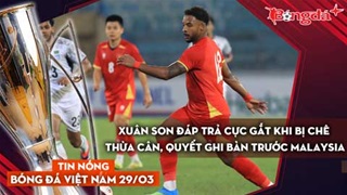 Tin bóng đá Việt Nam 29/3: Xuân Son đáp trả cực gắt khi bị chê thừa cân, quyết ghi bàn trước Malaysia