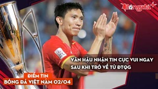 Tin bóng đá Việt Nam 2/4: Văn Hậu nhận tin cực vui ngay sau khi trở về từ ĐTQG