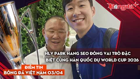 Tin bóng đá Việt Nam 3/4: HLV Park Hang Seo đóng vai trò đặc biệt cùng Hàn Quốc dự World Cup 2026
