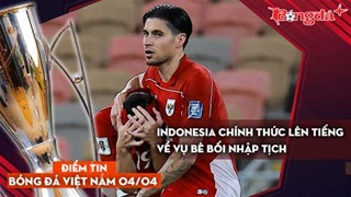 Tin bóng đá Việt Nam 4/4: Indonesia chính thức lên tiếng về vụ bê bối nhập tịch