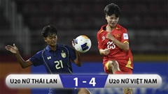 Kết quả U20 nữ Việt Nam 1-4 U20 nữ Thái Lan: Thua đậm, chờ tranh vé vớt