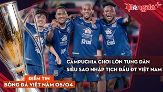 Tin bóng đá Việt Nam 5/4: Campuchia chơi lớn tung dàn siêu sao nhập tịch đấu ĐT Việt Nam