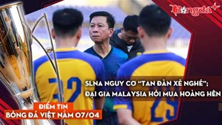 Tin nóng bóng đá Việt Nam 7/4: SLNA nguy cơ “tan đàn xẻ nghé”; đại gia Malaysia hỏi mua Hoàng Hên